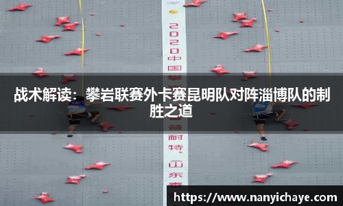 战术解读：攀岩联赛外卡赛昆明队对阵淄博队的制胜之道